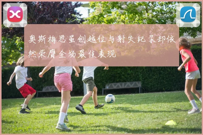 奥斯梅恩虽创越位与射失纪录却依然荣膺全场最佳表现